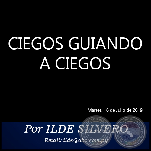 CIEGOS GUIANDO A CIEGOS - Por ILDE SILVERO - Martes, 16 de Julio de 2019
